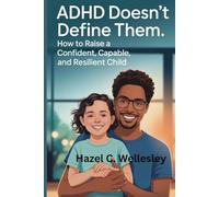 ADHD Doesn't Define Them: How To Raise A Confident, Capable and Resilient Child
