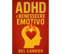 ADHD E BENESSERE EMOTIVO: Come ridurre l'ansia e migliorare l'autostima gestendo i sintomi dell'ADHD, SENZA ricorrere esclusivamente ai farmaci! (ADHD Italiano)
