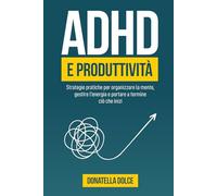 ADHD e produttività: Strategie pratiche per organizzare la mente, gestire l’energia e portare a termine ciò che inizi.
