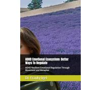 ADHD Emotional Ecosystem: Better Ways To Regulate: ADHD Resilient Emotional Regulation Through Movement and Metaphor