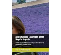 ADHD Emotional Ecosystem: Better Ways To Regulate: ADHD Resilient Emotional Regulation Through Movement and Metaphor