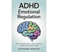 ADHD Emotional Regulation: How to manage emotions, reduce outbursts, and thrive as an adult or child