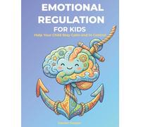 ADHD Emotional Regulation Workbook for Kids: The Anchor Mind Method: Simple Coping Skills to Help Kids Manage Big Emotions, Build Self-Control, and Stay Calm (The Anchor Mind Series)