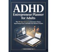 ADHD Entrepreneur Planner for Adults: A Daily Focus and Time Management System to Organize Your Ideas, Beat Procrastination, Finish What You Start, and Build Consistency Without Burnout