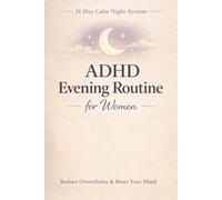 ADHD Evening Routine for Women: A 21-Day Calm Night System to Reduce Overwhelm, Reset Your Mind & Stay Consistent After 6PM