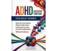 ADHD Executive Function for Adult Women: Stop the Overwhelm, Master Daily Tasks, and Break Free from Executive Dysfunction Without the Shame