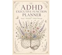 ADHD Executive Function Planner: Strengthen Working Memory, Decision Making, Cognitive Organization, Responsibility Management, Action Sequencing, And Mental Clarity Through Guided Layouts