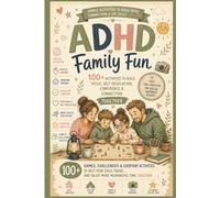 ADHD Family Fun - Activities For ADHD Children To Build Focus, Self-Regulation, Confidence & Life Skills: 100+ Activities To Help Your Child Thrive, Connect & Enjoy More Meaningful Time Together