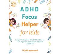 ADHD Focus Helper Workbook for Kids: Simple Strategies to Help Children Stay on Task, Organize, and Succeed at School (Ages 6-12)