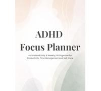 ADHD Focus Planner: An Undated Daily & Weekly Life Organizer for Productivity, Time Management and Self-Care