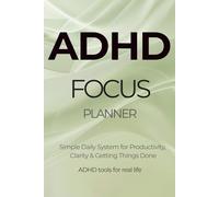 ADHD Focus Planner: Simple Daily Productivity System for Adults to Stay Organized, Reduce Overwhelm and Get Things Done