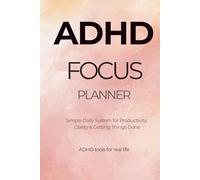 ADHD Focus Planner: Simple Daily Productivity System for Adults to Stay Organized, Reduce Overwhelm and Get Things Done