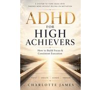 ADHD FOR HIGH ACHIEVERS: How to Build Focus & Consistent Execution: A System to Turn Ideas Into Finished Work Without Relying on Motivation (ADHD Rewired)
