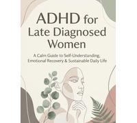 ADHD for Late Diagnosed Women: A Calm Guide to Self-Understanding, Emotional Recovery & Sustainable Daily Life (The Sustainable ADHD Systems Series)