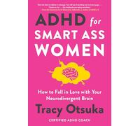 ADHD For Smart Ass Women : How to fall in love with your neurodivergent brain