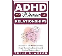 ADHD for Women in Relationships: How Women with ADHD Can Create Deeper Connection, Boundaries, and Emotional Balance in Love.