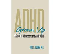 ADHD Grownup: Evaluation, Diagnosis and Treatment of Adolescents and Adults: A Guide to Adolescent and Adult ADHD