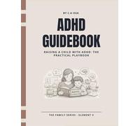 ADHD Guidebook: Raising a Child with ADHD: The Practical Playbook