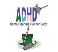 ADHD Home Cleaning Planner Book: COLORFUL Progress Tracker with Targeted Monthly and Room-Focused Checklists that Will Help You Stay Neat and Tidy