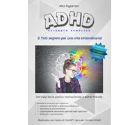 ADHD: Il Tuo Segreto per una Vita Straordinaria: Scopri il Potenziale Nascosto dell'ADHD negli Adulti