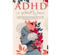 ADHD in Adult Women: Coping Strategies for Rejection Sensitivity, Exercises for Time Management, and Techniques for Organization So You Can Stop Masking and Embrace Your ADHD