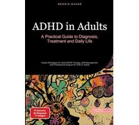 ADHD in Adults: A Practical Guide to Diagnosis, Treatment and Daily Life: Expert Strategies for Adult ADHD Therapy, Self-Management and Professional Support for ADD in Adults