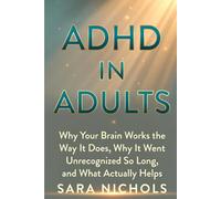 ADHD in Adults: Why Your Brain Works the Way It Does, Why It Went Unrecognized So Long, and What Actually Helps