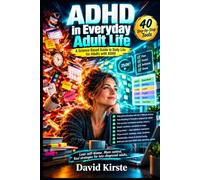 ADHD in Everyday Adult Life: A Science-Based Guide to Daily Routines, Focus, Emotional Regulation, Sleep, Relationships, and Money for Adults with ADHD