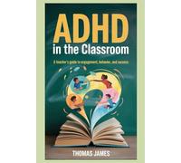 ADHD in the Classroom: A Teacher's Guide to Engagement, Behavior, and Success