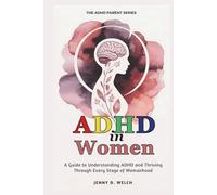 ADHD in Women: A Guide to Understanding ADHD and Thriving Through Every Stage of Womanhood (The ADHD Parenting Series)