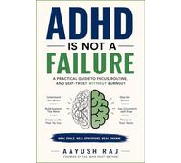 ADHD is not a FAILURE: A PRACTICAL GUIDE TO FOCUS, ROUTINE, AND SELF-TRUST WITHOUT BURNOUT