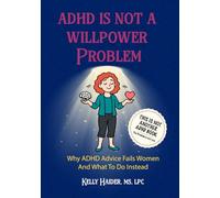 ADHD IS NOT A WILLPOWER PROBLEM: Why ADHD Advice Fails Women and What to Do Instead (ADHD Across the Lifespan Series)