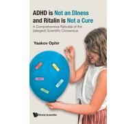 Adhd Is Not An Illness And Ritalin Is Not A Cure: A Comprehensive Rebuttal Of The (Alleged) Scientific Consensus