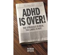 ADHD Is Over!: The Struggle Is Real. the Label Is Not.