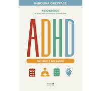 ADHD. Jak sobie z nim radzić: Workbook do pracy nad codziennymi trudnościami