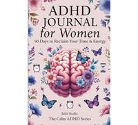 ADHD Journal for Women: 90 Days to Reclaim Your Time & Energy. The Calm ADHD Series