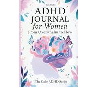 ADHD Journal for Women: From Overwhelm to Flow. The Calm ADHD Series