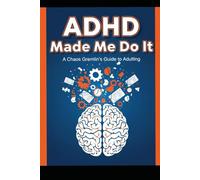 ADHD Made Me Do It: A Chaos Gremlin’s Guide to Adulting, Executive Dysfunction, and Surviving a Neurotypical World