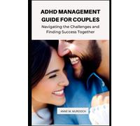ADHD management guide for couples: "A Comprehensive Guide to Understanding and Managing ADHD in Relationships, including Strategies for Communication, Time Management and Problem-Solving