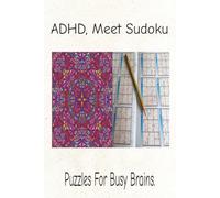 ADHD, Meet Sudoku: Sudoku Puzzles for ADHD | Help Calm the Mind, Relax, and Focus | 6x9 inches, 110 Pages | 50+ Puzzles | Solutions Included