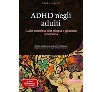 ADHD negli adulti: Guida completa alla terapia e gestione quotidiana: Strategie pratiche per la diagnosi, il trattamento e l'organizzazione della vita con ADHD in età adulta