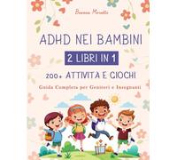 ADHD NEI BAMBINI: 2 LIBRI IN 1: 200+ ATTIVITÀ E GIOCHI - Guida Completa per Genitori e Insegnanti