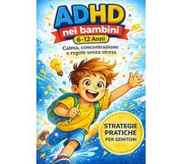 ADHD NEI BAMBINI (6-12 ANNI): GUIDA COMPLETA PER GENITORI: Strategie pratiche per gestire attenzione, emozioni e comportamento a casa e a scuola! (ADHD - Guide pratiche)
