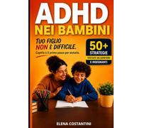 ADHD nei Bambini: Guida pratica per genitori e insegnanti per ridurre distrazioni, impulsività e crisi emotive e migliorare attenzione e autocontrollo