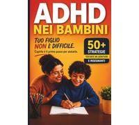 ADHD nei Bambini: Guida pratica per genitori e insegnanti per ridurre distrazioni, impulsività e crisi emotive e migliorare attenzione e autocontrollo