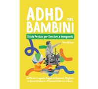 ADHD nei Bambini: Guida Pratica per Genitori e Insegnanti - Rafforza il Legame, Regola le Emozioni, Migliora la Concentrazione e l’Autocontrollo con il Gioco