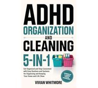 ADHD Organization and Cleaning 5-in-1: Get Organized and Stay Consistent with Easy Routines and Systems for Organizing and Keeping Your Home and Life Clean