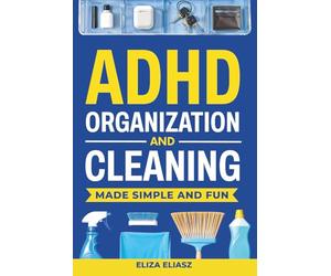ADHD Organization and Cleaning Made Simple and Fun: Practical, ADHD strategies to beat task paralysis, declutter your home, stay focused, boost productivity, and build habits that actually stick