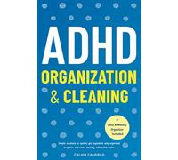 ADHD Organization and Cleaning: Simple Solutions To Quickly Get Organized, Stay Organized Long Term, and Make Cleaning With ADHD Easier (Thriving With ADHD)