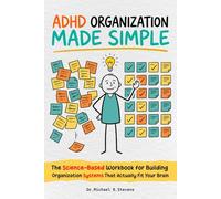 ADHD Organization Made Simple: The Step-by-Step Workbook to Declutter Your Space, Fix Your Systems, and Finally Get Organized - Designed for the ADHD Brain